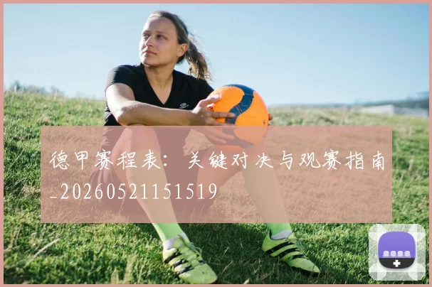 德甲赛程表：关键对决与观赛指南_20260521151519
