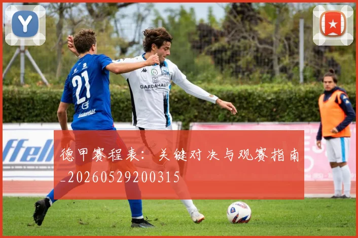 德甲赛程表:关键对决与观赛指南_20260529200315