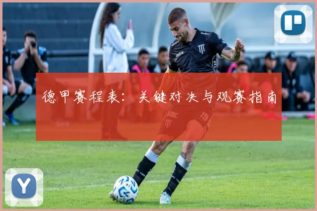 德甲赛程表：关键对决与观赛指南