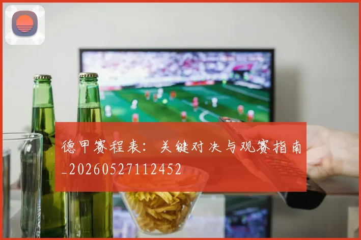 德甲赛程表:关键对决与观赛指南_20260527112452